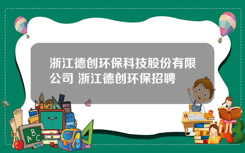 浙江德创环保科技股份有限公司 浙江德创环保招聘